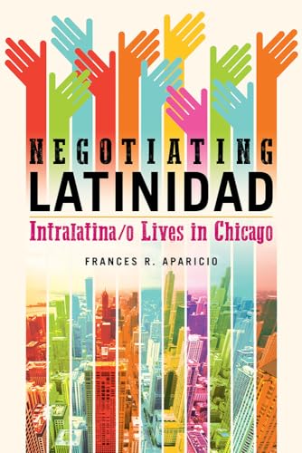 Imagen de archivo de Negotiating Latinidad: Intralatina/o Lives in Chicago (Volume 1) (Latinos in Chicago and Midwest) a la venta por Textbooks_Source