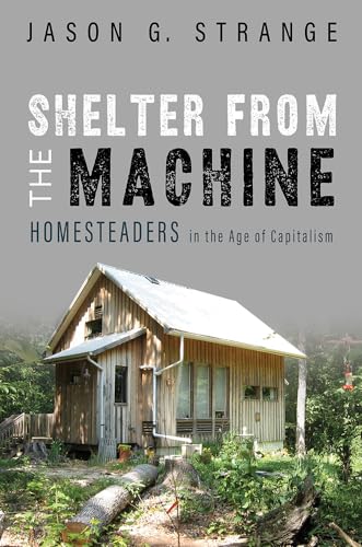 9780252084898: Shelter from the Machine: Homesteaders in the Age of Capitalism