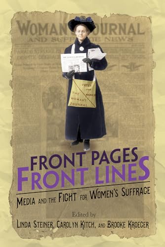 Beispielbild fr Front Pages, Front Lines: Media and the Fight for Women's Suffrage (The History of Media and Communication) zum Verkauf von SecondSale