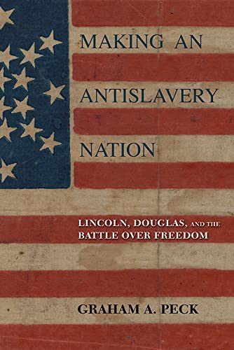 9780252085567: Making an Antislavery Nation: Lincoln, Douglas, and the Battle over Freedom