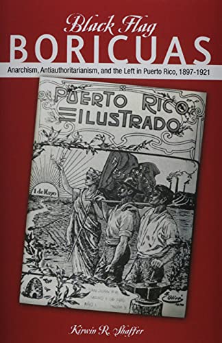 Stock image for Black Flag Boricuas: Anarchism, Antiauthoritarianism, and th eLeft in Puerto Rico, 1897-1921 for sale by Midtown Scholar Bookstore