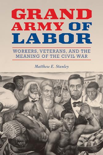 Beispielbild fr Grand Army of Labor: Workers, Veterans, and the Meaning of the Civil War (The Working Class in American History, Band 1) zum Verkauf von medimops