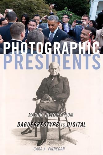 9780252085789: Photographic Presidents: Making History from Daguerreotype to Digital