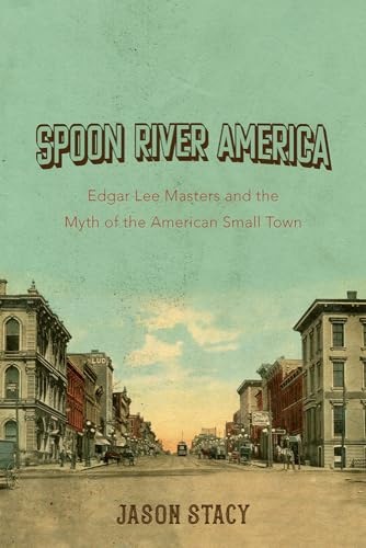 Stock image for Spoon River America: Edgar Lee Masters and the Myth of the American Small Town for sale by BooksRun