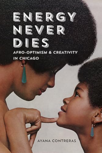 Stock image for Energy Never Dies: Afro-Optimism and Creativity in Chicago for sale by Open Books
