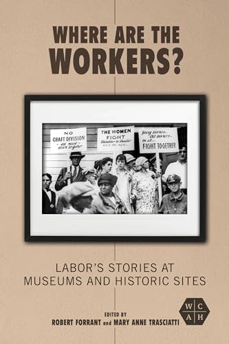 Stock image for Where Are the Workers?: Labor's Stories at Museums and Historic Sites (Working Class in American History) for sale by Monster Bookshop