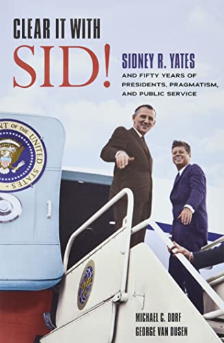 Beispielbild fr Clear It with Sid!: Sidney R. Yates and Fifty Years of Presidents, Pragmatism, and Public Service zum Verkauf von Midtown Scholar Bookstore