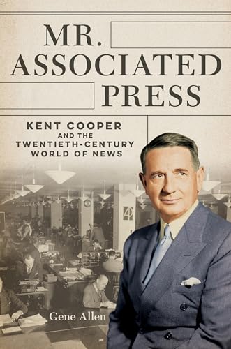 Stock image for Mr. Associated Press: Kent Cooper and the Twentieth-Century World of News for sale by ThriftBooks-Dallas