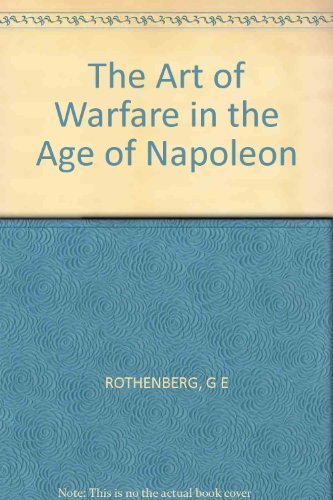 9780252310768: The Art of Warfare in the Age of Napoleon by Rothenberg, Gunther Erich (1978) Hardcover