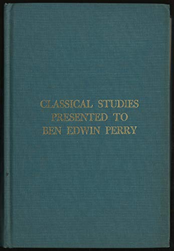 Stock image for Classical studies presented to Ben Edwin Perry by his students and colleagues at the University of Illinois, 1924-60 (Illinois studies in language and literature) for sale by Midtown Scholar Bookstore