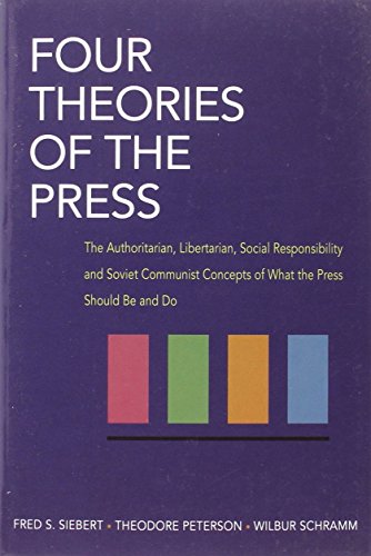 Stock image for Four Theories of the Press: The Authoritarian, Libertarian, Social Responsibility and Soviet Communist Concepts of What the Press Should Be and Do (Illini Books) for sale by SecondSale