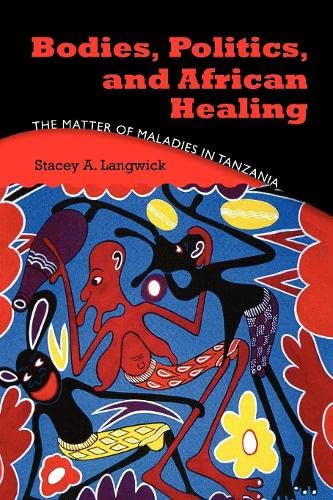 9780253001962: Bodies, Politics, and African Healing: The Matter of Maladies in Tanzania