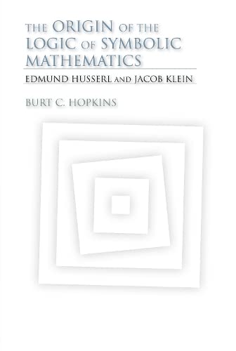 9780253005274: The Origin of the Logic of Symbolic Mathematics: Edmund Husserl and Jacob Klein