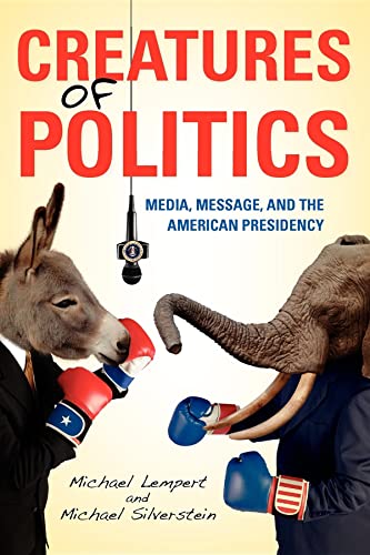 Stock image for Creatures of Politics : Media, Message, and the American Presidency for sale by Better World Books: West
