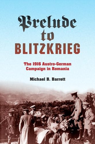 Prelude to Blitzkrieg: The 1916 Austro-German Campaign in Romania (Twentieth-Century Battles)