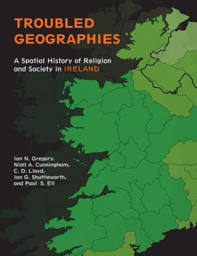 Beispielbild fr Troubled Geographies: A Spatial History of Religion and Society in Ireland (The Spatial Humanities) zum Verkauf von GF Books, Inc.