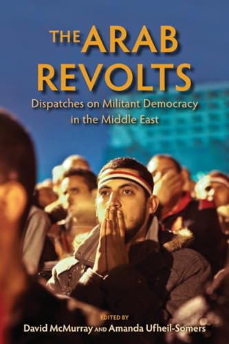 Beispielbild fr The Arab Revolts: Dispatches on Militant Democracy in the Middle East (Public Cultures of the Middle East and North Africa) zum Verkauf von Phatpocket Limited