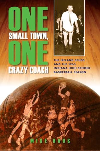 9780253010285: One Small Town, One Crazy Coach: The Ireland Spuds and the 1963 Indiana High School Basketball Season