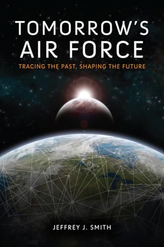 Beispielbild fr Tomorrow's Air Force: Tracing the Past, Shaping the Future zum Verkauf von Once Upon A Time Books