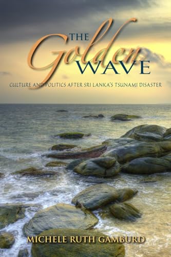 Imagen de archivo de The Golden Wave: Culture and Politics after Sri Lanka's Tsunami Disaster a la venta por SecondSale