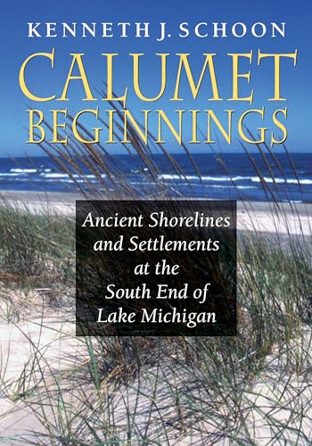 9780253012227: Calumet Beginnings: Ancient Shorelines and Settlements at the South End of Lake Michigan