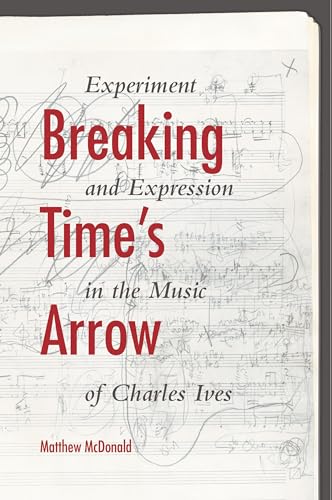 9780253012739: Breaking Time's Arrow: Experiment and Expression in the Music of Charles Ives