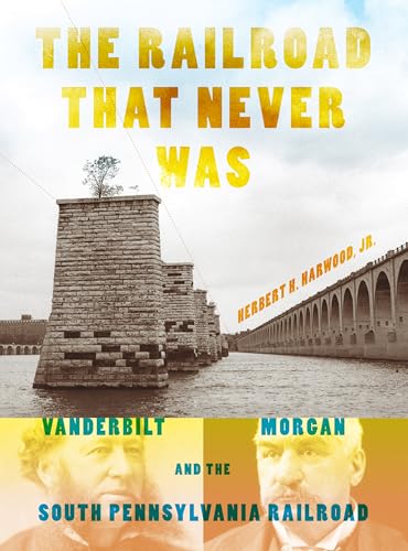 9780253013798: The Railroad That Never Was: Vanderbilt, Morgan, and the South Pennsylvania Railroad (Railroads Past and Present)