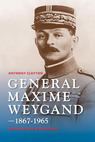 9780253015822: General Maxime Weygand, 1867-1965: Fortune and Misfortune