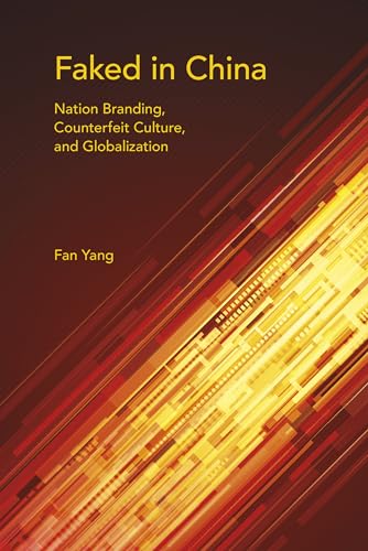 Imagen de archivo de Faked in China : Nation Branding, Counterfeit Culture, and Globalization a la venta por Better World Books