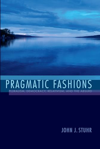 9780253018915: Pragmatic Fashions: Pluralism, Democracy, Relativism, and the Absurd (American Philosophy)