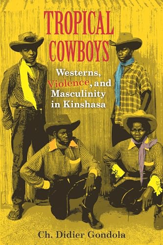 9780253020666: Tropical Cowboys: Westerns, Violence, and Masculinity in Kinshasa (African Expressive Cultures)