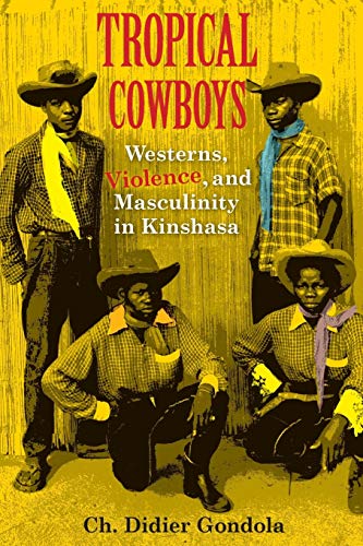 9780253020772: Tropical Cowboys: Westerns, Violence, and Masculinity in Kinshasa (African Expressive Cultures)