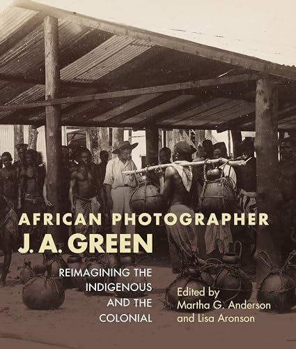 Stock image for African Photographer J. A. Green: Reimagining the Indigenous and the Colonial (African Expressive Cultures) for sale by Powell's Bookstores Chicago, ABAA
