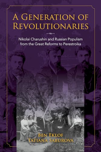 Stock image for A Generation of Revolutionaries: Nikolai Charushin and Russian Populism from the Great Reforms to Perestroika for sale by Midtown Scholar Bookstore