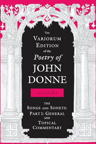 Stock image for The Variorum Edition of the Poetry of John Donne, Volume 4.1: The Songs and Sonnets: Part 1: General and Topical Commentary for sale by Midtown Scholar Bookstore