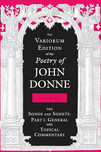 9780253034175: The Variorum Edition of the Poetry of John Donne, Volume 4.1: The Songs and Sonnets: Part 1: General and Topical Commentary