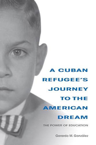 Imagen de archivo de A Cuban Refugee's Journey to the American Dream : The Power of Education a la venta por Better World Books