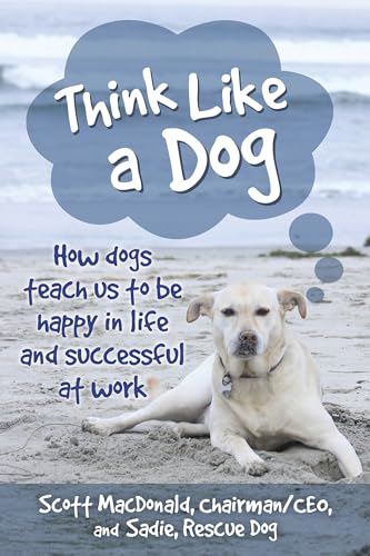 Stock image for Think Like a Dog : How Dogs Teach Us to Be Happy in Life and Successful at Work for sale by Better World Books