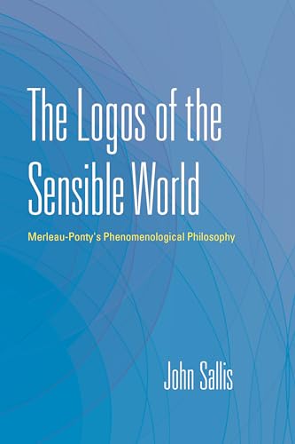 Beispielbild fr The Logos of the Sensible World   Merleau Ponty`s Phenomenological Philosophy zum Verkauf von Revaluation Books