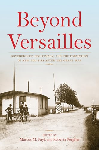 Beispielbild fr Beyond Versailles: Sovereignty, Legitimacy, and the Formation of New Polities after the Great War zum Verkauf von WorldofBooks