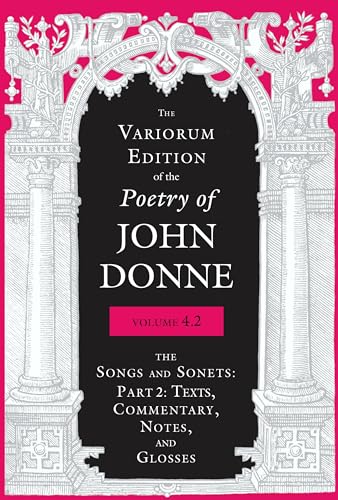 Beispielbild fr The Variorum Edition of the Poetry of John Donne, Volume 4.2: The Songs and Sonets: Part 2: Texts, Commentary, Notes, and Glosses zum Verkauf von Midtown Scholar Bookstore