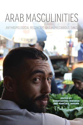 Stock image for Arab Masculinities: Anthropological Reconceptions in Precarious Times (Public Cultures of the Middle East and North Africa) for sale by Tim's Used Books  Provincetown Mass.