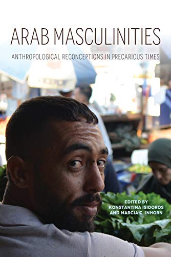 Imagen de archivo de Arab Masculinities: Anthropological Reconceptions in Precarious Times (Public Cultures of the Middle East and North Africa) a la venta por Midtown Scholar Bookstore