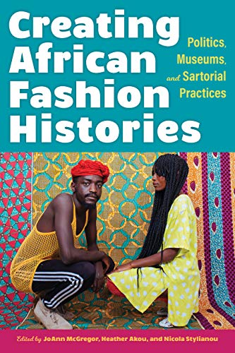 Beispielbild fr Creating African Fashion Histories: Politics, Museums, and Sartorial Practices zum Verkauf von Monster Bookshop