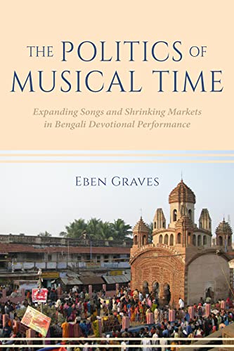 Beispielbild fr Politics of Musical Time : Expanding Songs and Shrinking Markets in Bengali Devotional Performance zum Verkauf von Buchpark