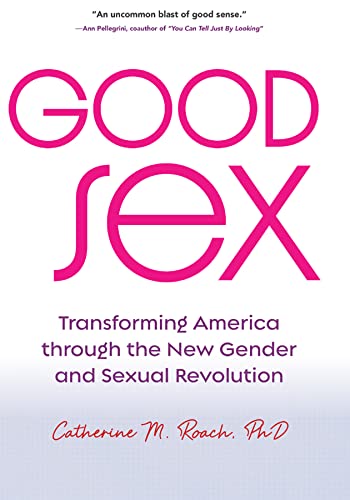 Imagen de archivo de Good Sex: Transforming America through the New Gender and Sexual Revolution a la venta por Open Books