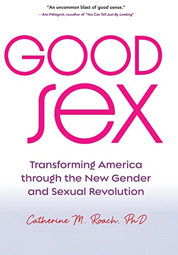 Stock image for Good Sex: Transforming America through the New Gender and Sexual Revolution for sale by Open Books