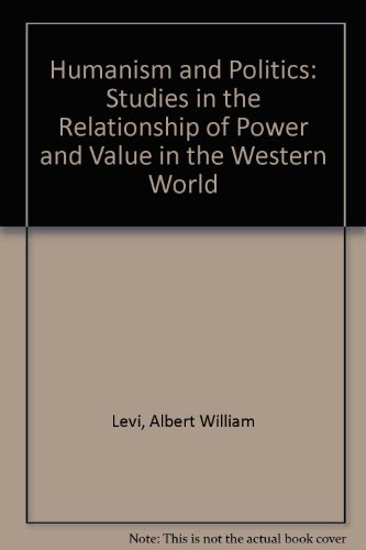 Stock image for Humanism and Politics: Studies In the Relationship of Power and Value In the Western Tradition for sale by GloryBe Books & Ephemera, LLC