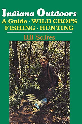 Indiana Outdoors: A Guide to Fishing, Hunting, and Wild Crops - Scifres,  Bill: 9780253141668 - AbeBooks