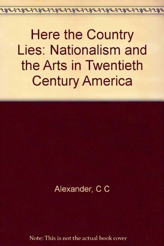 Beispielbild fr Here the Country Lies : Nationalism and the Arts in Twentieth-Century America zum Verkauf von Better World Books